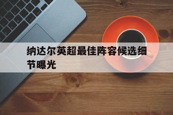 纳达尔英超最佳阵容候选细节曝光(2017费德勒vs纳达尔澳网男单决赛)|